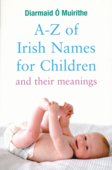A - Z of Irish Names for Children : And their meanings, Paperback Book A - Z of Irish Names for Children : And their meanings, Paperback Book