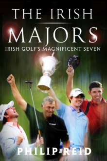 The Irish Majors: The Story Behind the Victories of Ireland's Top Golfers -  Rory McIlroy, Graeme McDowell, Darren Clarke and Padraig Harrington