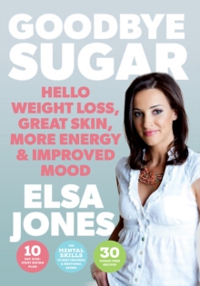 Goodbye Sugar : Hello Weight Loss, Great Skin, More Energy and Improved Mood, Paperback Book Goodbye Sugar : Hello Weight Loss, Great Skin, More Energy and Improved Mood, Paperback Book