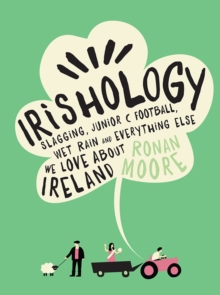 Irishology : Slagging, Junior C Football, Wet Rain and Everything Else We Love About Ireland