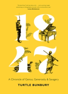 1847: A Chronicle of Genius, Generosity and Savagery, Hardback Book 1847: A Chronicle of Genius, Generosity and Savagery, Hardback Book