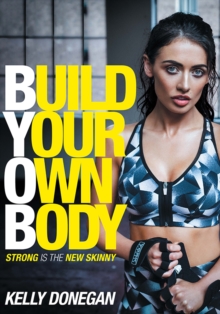 Build Your Own Body : Strong is the New Skinny, Paperback / softback Book Build Your Own Body : Strong is the New Skinny, Paperback / softback Book