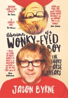 Adventures of a Wonky-Eyed Boy : The Short-Arse Years: Jason Byrnes Memoir