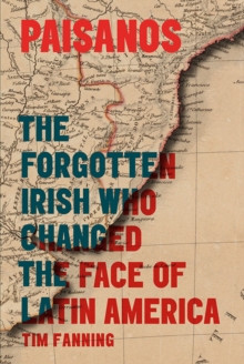 Paisanos : The Forgotten Irish Who Changed the Face of Latin America, Hardback Book Paisanos : The Forgotten Irish Who Changed the Face of Latin America, Hardback Book