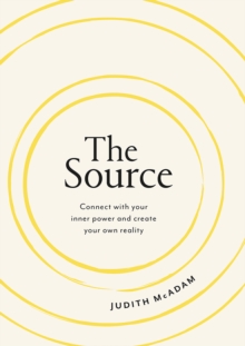 The Source : Connect With Your Inner Power and Create Your Own Reality