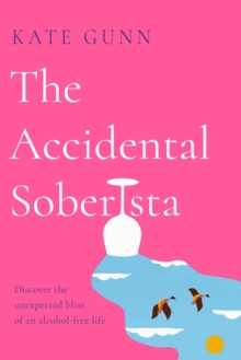 The Accidental Soberista : Discover the unexpected bliss of an alcohol-free life