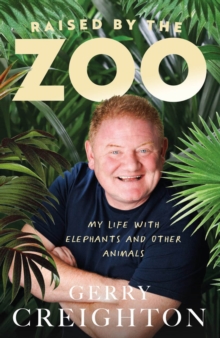 Raised by the Zoo : My Life with Elephants and Other Animals