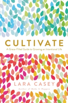 Cultivate : A Grace-Filled Guide to Growing an Intentional Life, Paperback / softback Book Cultivate : A Grace-Filled Guide to Growing an Intentional Life, Paperback / softback Book