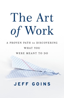 The Art of Work : A Proven Path to Discovering What You Were Meant to Do, Paperback / softback Book The Art of Work : A Proven Path to Discovering What You Were Meant to Do, Paperback / softback Book