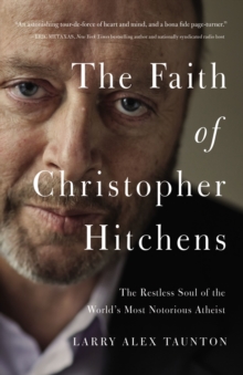 The Faith of Christopher Hitchens : The Restless Soul of the World's Most Notorious Atheist, Hardback Book The Faith of Christopher Hitchens : The Restless Soul of the World's Most Notorious Atheist, Hardback Book