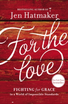 For the Love : Fighting for Grace in a World of Impossible Standards, Hardback Book For the Love : Fighting for Grace in a World of Impossible Standards, Hardback Book