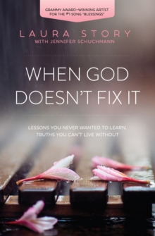 When God Doesn't Fix It : Lessons You Never Wanted To Learn, Truths You Can't Live Without