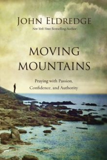 Moving Mountains : Praying with Passion, Confidence, and Authority, Hardback Book Moving Mountains : Praying with Passion, Confidence, and Authority, Hardback Book