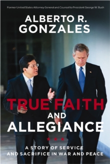 True Faith and Allegiance : A Story of Service and Sacrifice in War and Peace