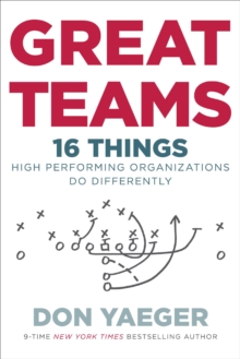 Great Teams : 16 Things High Performing Organizations Do Differently