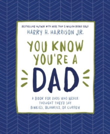 You Know You're a Dad : A Book for Dads Who Never Thought They'd Say Binkies, Blankies, or Curfew, Hardback Book You Know You're a Dad : A Book for Dads Who Never Thought They'd Say Binkies, Blankies, or Curfew, Hardback Book