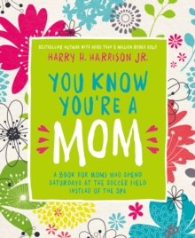 You Know You're a Mom : A Book for Moms Who Spend Saturdays at the Soccer Field Instead of the Spa, Hardback Book You Know You're a Mom : A Book for Moms Who Spend Saturdays at the Soccer Field Instead of the Spa, Hardback Book