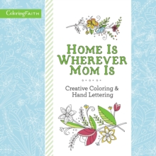 Home Is Wherever Mom Is Adult Coloring Book: Creative Coloring and Hand Lettering, Paperback / softback Book Home Is Wherever Mom Is Adult Coloring Book: Creative Coloring and Hand Lettering, Paperback / softback Book