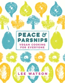 Peace and Parsnips : Vegan Cooking for Everyone