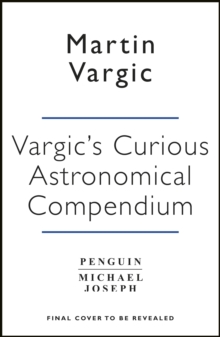 Vargics Curious Cosmic Compendium : Space, the Universe and Everything Within It