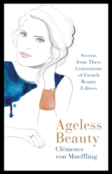Ageless Beauty : The Secrets to French Elegance, Hardback Book Ageless Beauty : The Secrets to French Elegance, Hardback Book