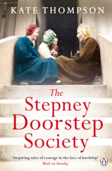 The Stepney Doorstep Society : The remarkable true story of the women who ruled the East End through war and peace