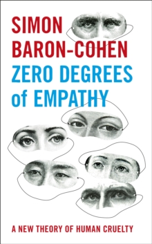 Zero Degrees of Empathy : A new theory of human cruelty