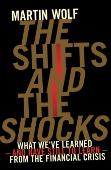 The Shifts and the Shocks : What we've learned   and have still to learn   from the financial crisis