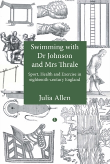 Swimming with Dr Johnson and Mrs Thrale : Sport, Health and Exercise in eighteenth-century England