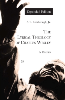 The Lyrical Theology of Charles Wesley : A Reader (Expanded Edition)