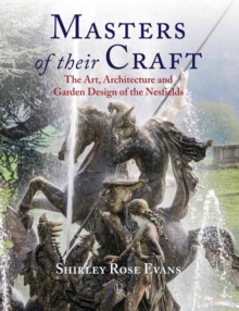 Masters of their Craft : The Art, Architecture and Garden Design of the Nesfields