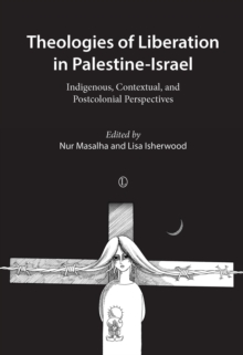 Theologies of Liberation in Palestine-Israel : Indigenous, Contextual, and Postcolonial Perspectives