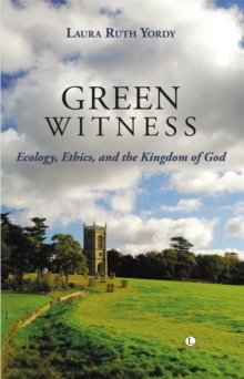 Green Witness : Ecology Ethics and the Kingdom of God