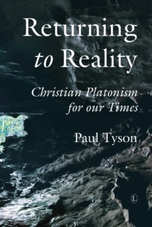 Returning to Reality : Christian Platonism for our Times