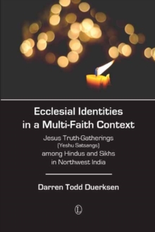 Ecclesial Identities in a Multi-Faith Context : Jesus Truth-Gatherings (Yeshu Satsangs) among Hindus and Sikhs in Northwest India