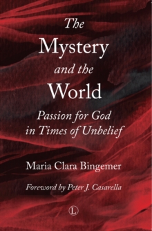 The Mystery and the World : Passion for God in Times of Unbelief