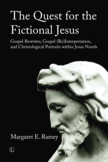 The Quest for the Fictional Jesus : Gospel Rewrites, Gospel (Re)Interpretation, and Christological Portraits within Jesus Novels