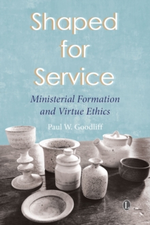 Shaped for Service : Ministerial Formation and Virtue Ethics