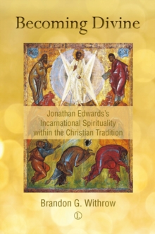 Becoming Divine : Jonathan Edwards's Incarnational Spirituality within the Christian Tradition