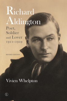 Richard Aldington : Poet, Soldier and Lover 1911-1929