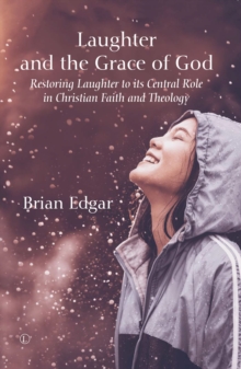 Laughter and the Grace of God : Restoring Laughter to its Central Role in Christian Faith and Theology