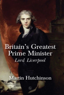 Britain's Greatest Prime Minister : Lord Liverpool