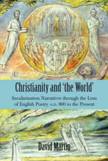 Christianity and 'the World' : Secularization Narratives through the Lens of English Poetry A.D. 800 to the Present