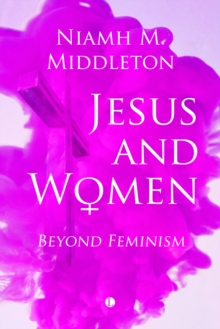 Jesus and Women : Beyond Feminism