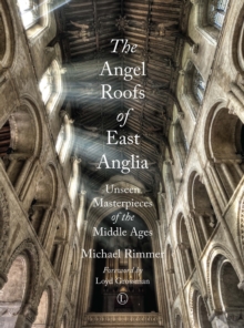 The Angel Roofs of East Anglia : Unseen Masterpieces of the Middle Ages, Paperback / softback Book The Angel Roofs of East Anglia : Unseen Masterpieces of the Middle Ages, Paperback / softback Book