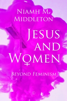 Jesus and Women : Beyond Feminism