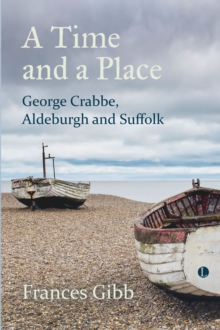 A A Time and a Place : George Crabbe, Aldeburgh and Suffolk