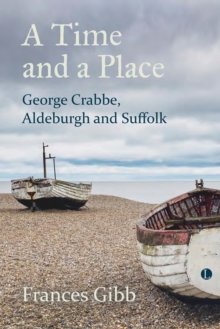 A A Time and a Place : George Crabbe, Aldeburgh and Suffolk