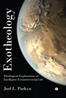 Exotheology : Theological Explorations of Intelligent Extraterrestrial Life