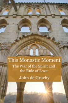 This Monastic Moment : The War of the Spirit and the Rule of Love